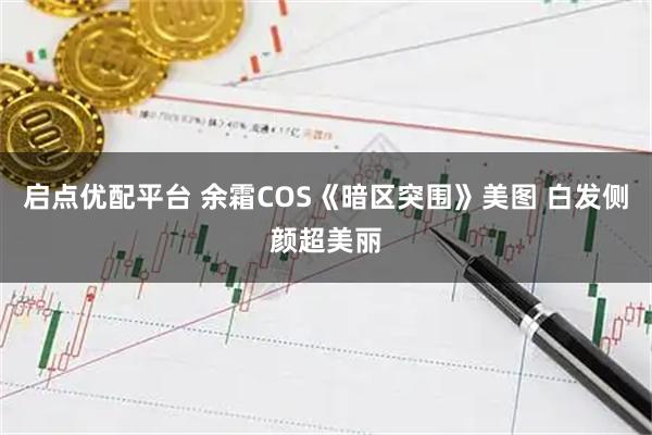 启点优配平台 余霜COS《暗区突围》美图 白发侧颜超美丽